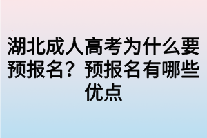 湖北成人高考為什么要預(yù)報(bào)名？預(yù)報(bào)名有哪些優(yōu)點(diǎn)