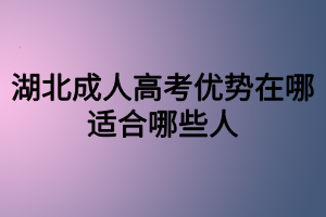 湖北成人高考優(yōu)勢在哪？適合哪些人