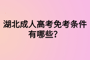 湖北成人高考免考條件有哪些？