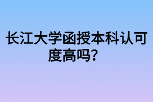 長江大學函授本科認可度高嗎？