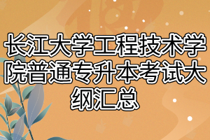 2021年長江大學工程技術學院普通專升本考試大綱匯總