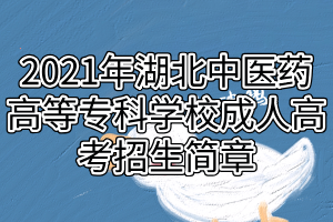 2021年湖北中醫(yī)藥高等?？茖W(xué)校成人高考招生簡(jiǎn)章