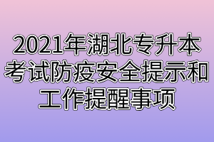 2021年湖北專升本考試防疫安全提示和工作提醒事項(xiàng)