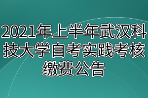 2021年上半年武漢科技大學(xué)自考實(shí)踐考核繳費(fèi)公告