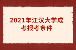 2021年江漢大學(xué)成考報(bào)考條件