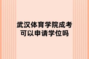 武漢體育學(xué)院成考可以申請(qǐng)學(xué)位嗎