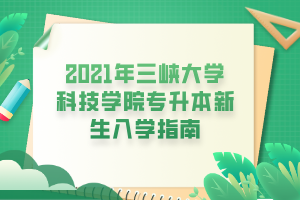 2021年三峽大學科技學院專升本新生入學指南