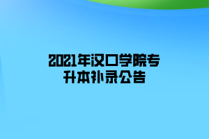 2021年漢口學(xué)院專升本補(bǔ)錄公告