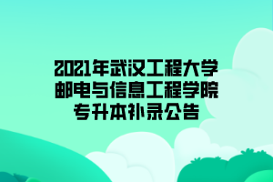 2021年武漢工程大學(xué)郵電與信息工程學(xué)院專(zhuān)升本補(bǔ)錄公告