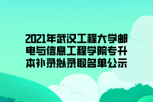 2021年武漢工程大學(xué)郵電與信息工程學(xué)院專升本補(bǔ)錄擬錄取名單公示