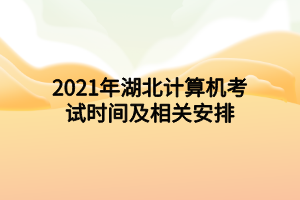 2021年湖北計(jì)算機(jī)考試時(shí)間及相關(guān)安排