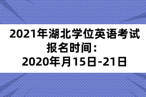 2021年湖北學(xué)位英語考試報(bào)名時(shí)間：2020年月15日-21日