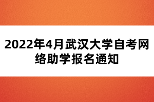 2022年4月武漢大學自考網絡助學報名通知