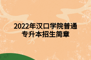 2022年漢口學(xué)院普通專升本招生簡(jiǎn)章