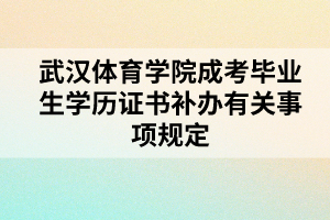 武漢體育學院成考畢業(yè)生學歷證書補辦有關事項規(guī)定