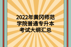 2022年黃岡師范學院普通專升本考試大綱匯總