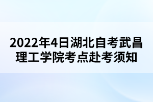 2022年4日湖北自考武昌理工學(xué)院考點赴考須知