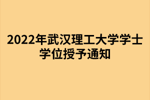 以上就是2022年武漢理工大學成考學士學位授予通知的全部內容，有需要的考生可以進行參考閱讀!