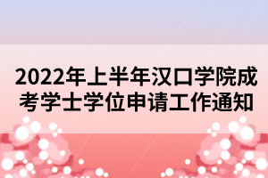 2022年上半年漢口學(xué)院成考學(xué)士學(xué)位申請工作通知