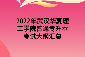 2022年武漢華夏理工學院普通專升本考試大綱匯總