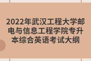 2022年武漢工程大學(xué)郵電與信息工程學(xué)院專升本綜合英語(yǔ)考試大綱