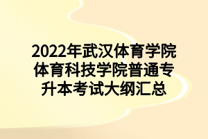 2022年武漢體育學(xué)院體育科技學(xué)院普通專升本考試大綱匯總