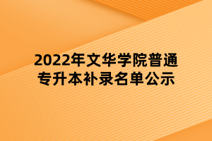 2022年文華學(xué)院普通專(zhuān)升本補(bǔ)錄名單公示