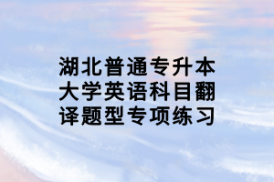 湖北普通專升本大學(xué)英語(yǔ)科目翻譯題型專項(xiàng)練習(xí)